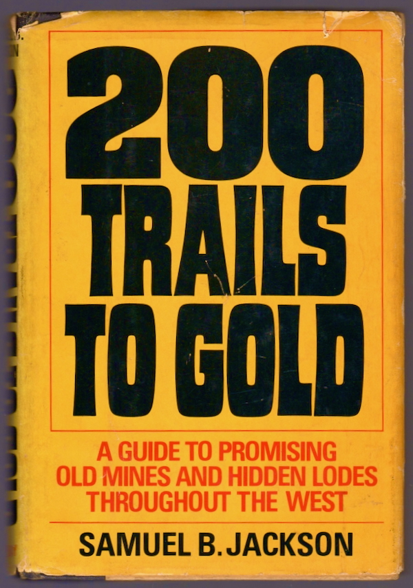 200 TRAILS TO GOLD: A GUIDE TO PROMISING OLD MINES AND HIDDEN LODES THROUGHOUT THE WEST