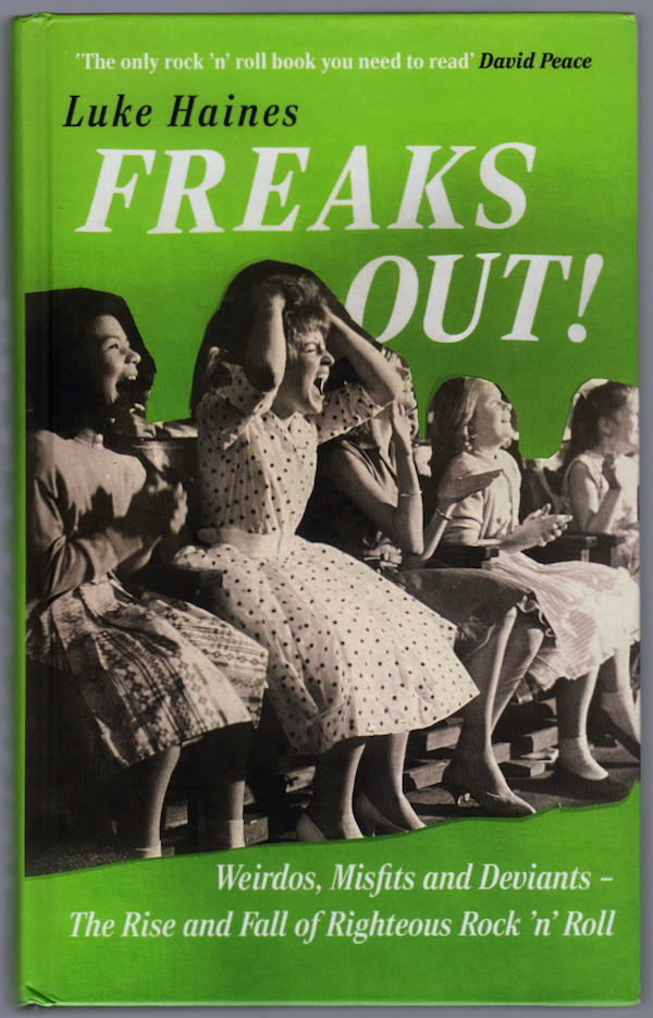 FREAKS OUT!: WEIRDOS, MISFITS AND DEVIANTS - THE RISE AND FALL OF RIGHTEOUS ROCK 'N' ROLL