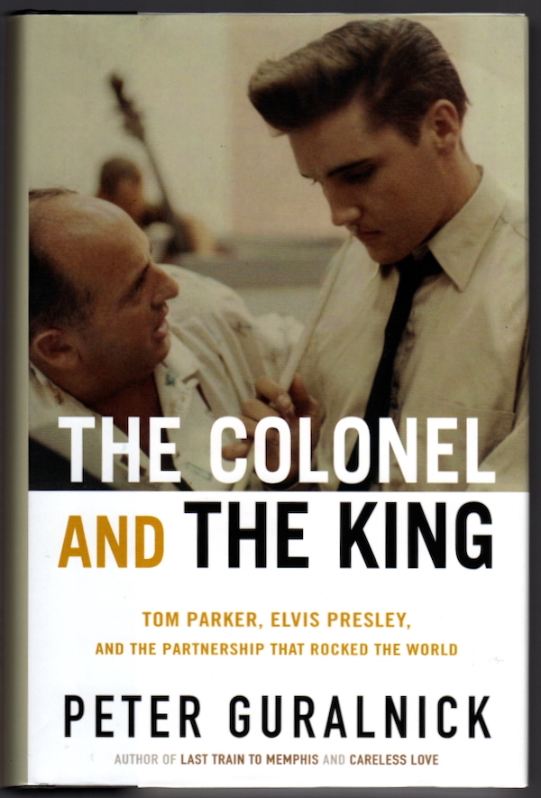 THE COLONEL AND THE KING: TOM PARKER, ELVIS PRESLEY AND THE PARTNERSHIP THAT ROCKED THE WORLD