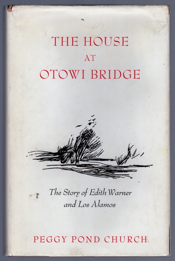 THE HOUSE OF OTOWI BRIDGE: THE STORY OF EDITH WARNER AND LOS ALAMOS