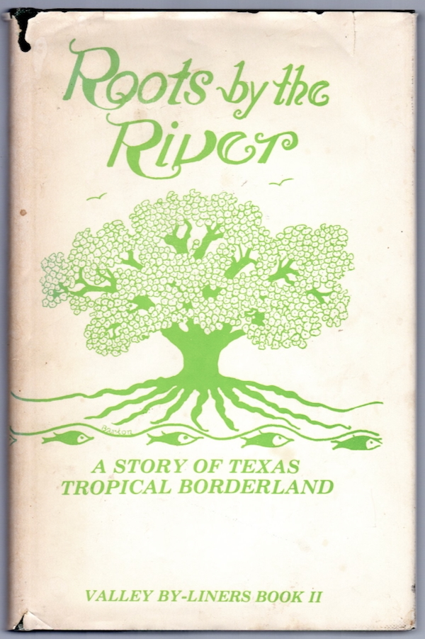 ROOTS BY THE RIVER: A STORY OF TEXAS TROPICAL BORDERLAND (VALLEY BY-LINERS, BOOK II)