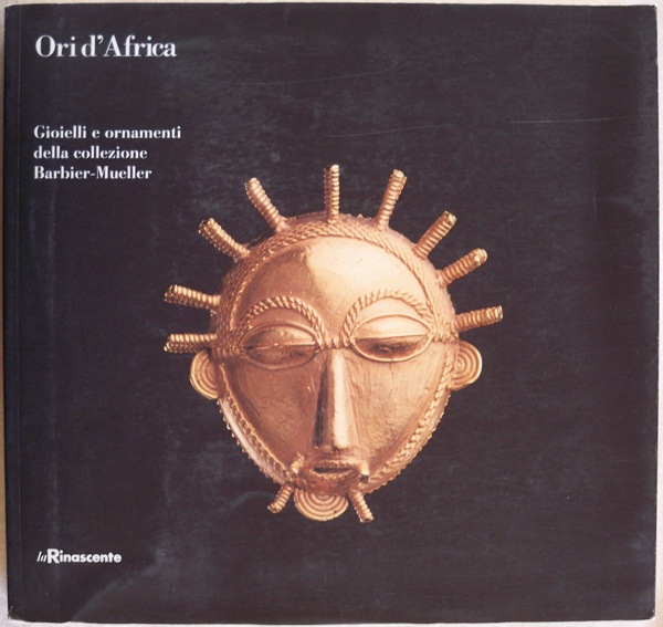 ORI D'AFRICA: GIOIELLI E ORNAMENTI DA GHANA, COSTA D'AVORIO, MALI E SENEGAL  DELLA COLLEZIONE BARBIER-MUELLER (ORIGINAL TITLE: GOLD OF