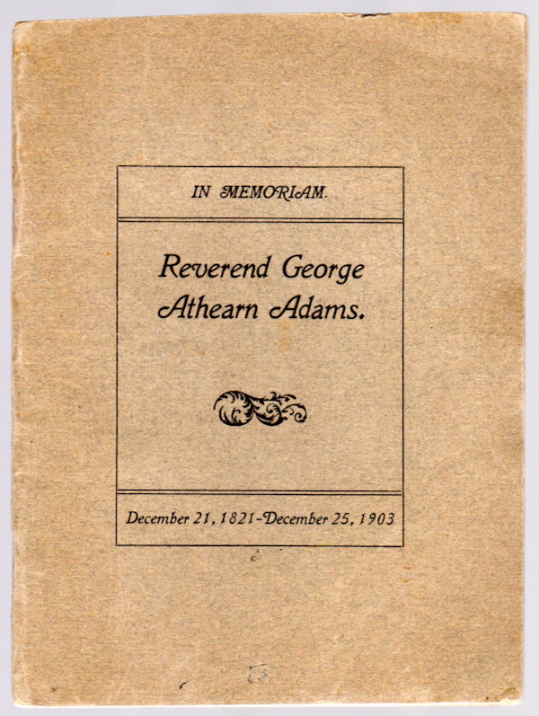 IN MEMORIAM: REVEREND GEORGE ATHEARN ADAMS, DECEMBER 21, 1821 - DECEMBER 25, 1903