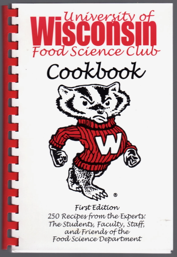 UNIVERSITY OF WISCONSIN FOOD SCIENCE CLUB COOKBOOK: 250 RECIPES FROM THE EXPERTS: THE STUDENTS, FACULTY, STAFF, AND FRIENDS OF THE FOOD SCIENCE DEPARTMENT