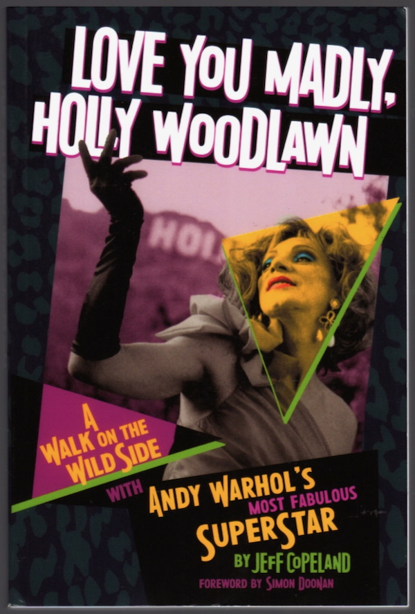 LOVE YOU MADLY, HOLLY WOODLAWN: A WALK ON THE WILD SIDE WITH ANDY WARHOL'S MOST FABULOUS SUPERSTAR