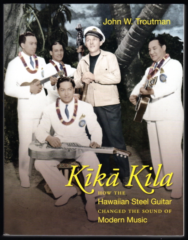 KIKA KILA: HOW THE HAWAIIAN STEEL GUITAR CHANGED THE SOUND OF MODERN MUSIC