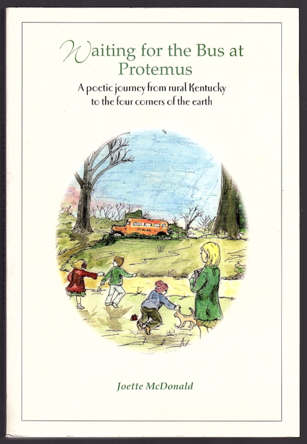 WAITING FOR THE BUS AT PROTEMUS: A POETIC JOURNEY FROM RURAL KENTUCKY TO THE FOUR CORNERS OF THE EARTH, 1958-2005