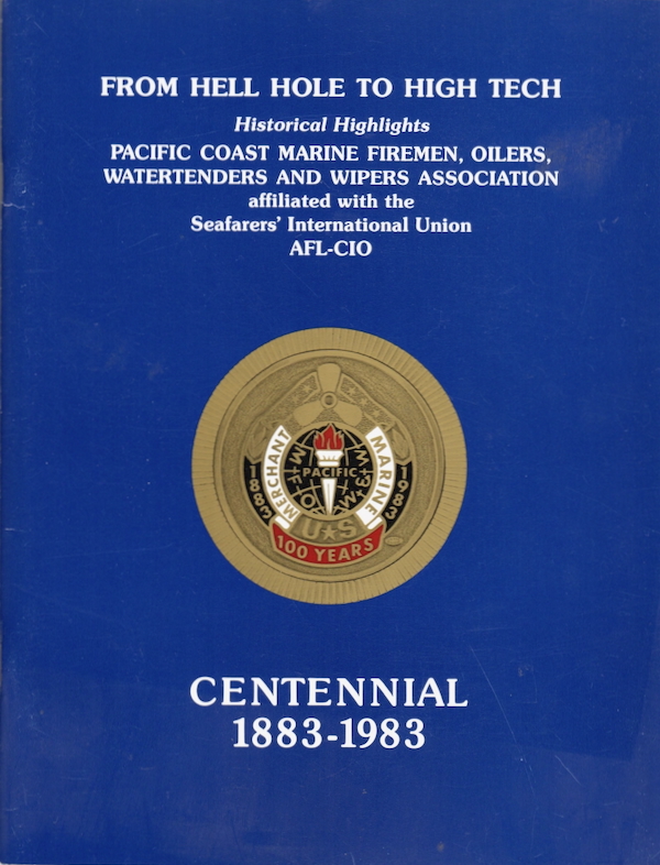 Image for FROM HELL HOLE TO HIGH TECH: HISTORICAL HIGHLIGHTS: PACIFIC COAST MARINE FIREMEN, OILERS, WATERTENDERS AND WIPERS ASSOCIATION, AFFILIATED WITH THE SEAFARERS' INTERNATIONAL UNION, AFL-CIO FROM HELL HOLE TO HIGH TECH: HISTORICAL HIGHLIGHTS: PACIFIC COAST MARINE FIREMEN, OILERS, WATERTENDERS AND WIPERS ASSOCIATION, AFFILIATED WITH THE SEAFARERS' INTERNATIONAL UNION, AFL-CIO