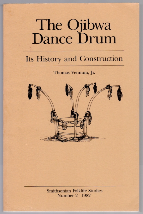 THE OJIBWA DANCE DRUM: ITS HISTORY AND CONSTRUCTION (SMITHSONIAN FOLKLIFE STUDIES; NO. 2, 1982)